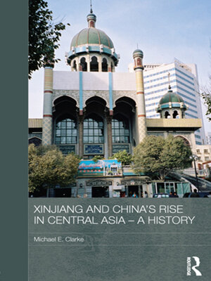 cover image of Xinjiang and China's Rise in Central Asia--A History